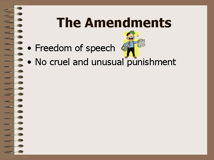 The Amendments • Freedom of speech • No cruel and unusual punishment 