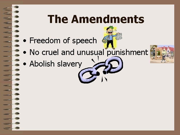 The Amendments • Freedom of speech • No cruel and unusual punishment • Abolish