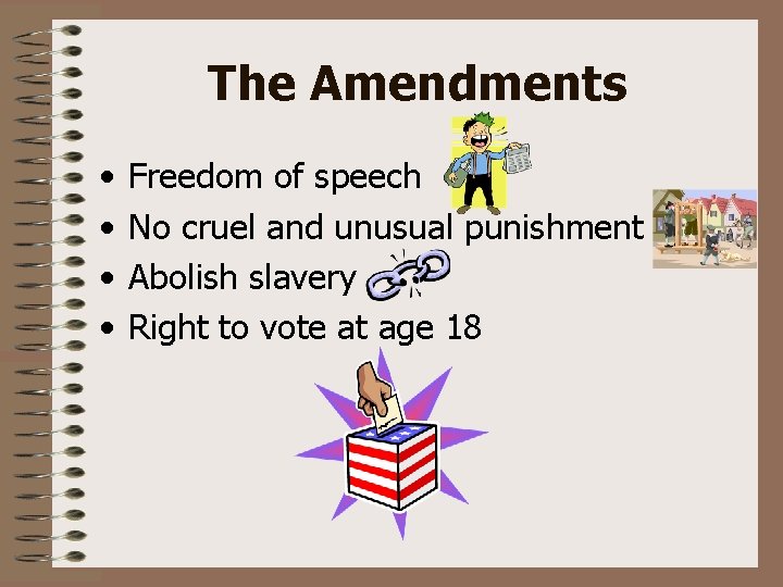 The Amendments • • Freedom of speech No cruel and unusual punishment Abolish slavery