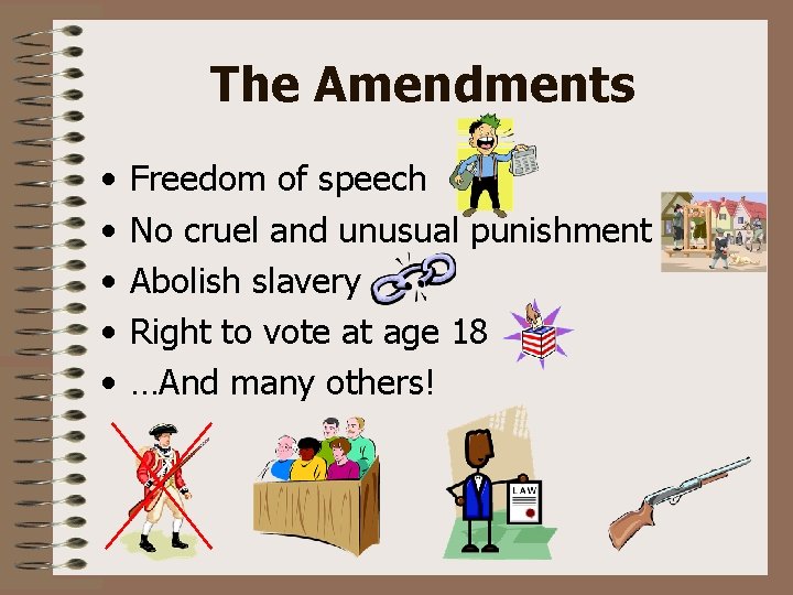 The Amendments • • • Freedom of speech No cruel and unusual punishment Abolish