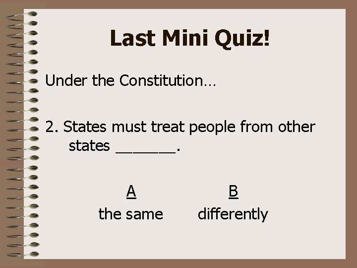 Last Mini Quiz! Under the Constitution… 2. States must treat people from other states