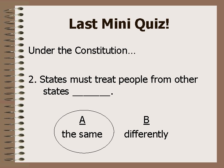 Last Mini Quiz! Under the Constitution… 2. States must treat people from other states