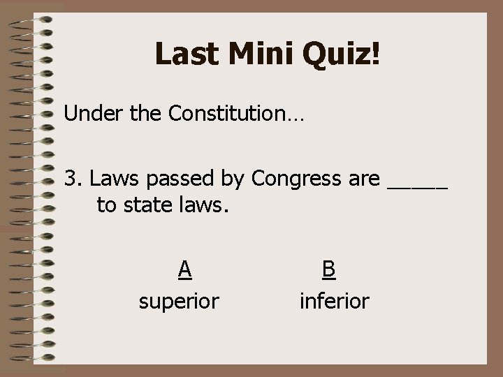 Last Mini Quiz! Under the Constitution… 3. Laws passed by Congress are _____ to