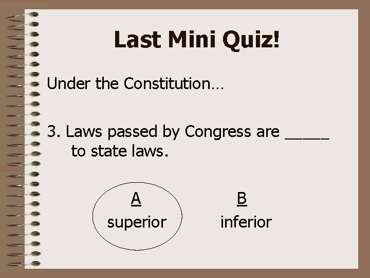 Last Mini Quiz! Under the Constitution… 3. Laws passed by Congress are _____ to