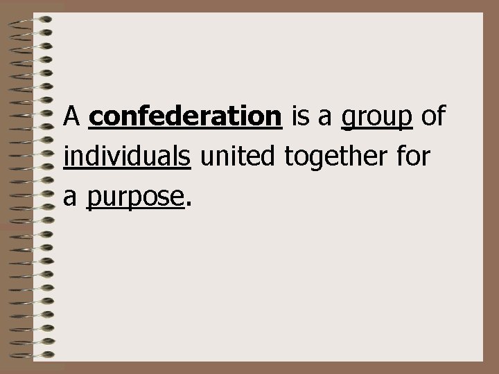 A confederation is a group of individuals united together for a purpose. 