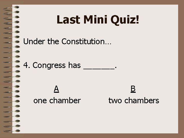 Last Mini Quiz! Under the Constitution… 4. Congress has _______. A one chamber B