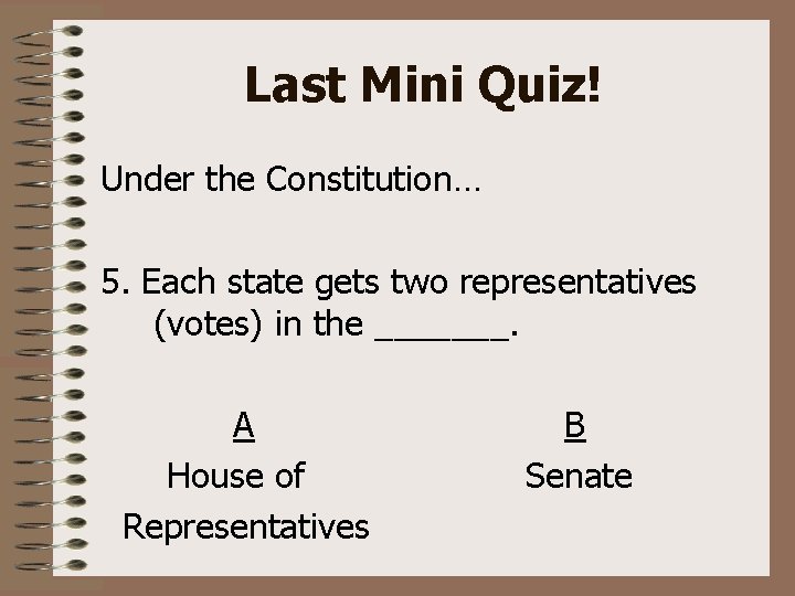 Last Mini Quiz! Under the Constitution… 5. Each state gets two representatives (votes) in