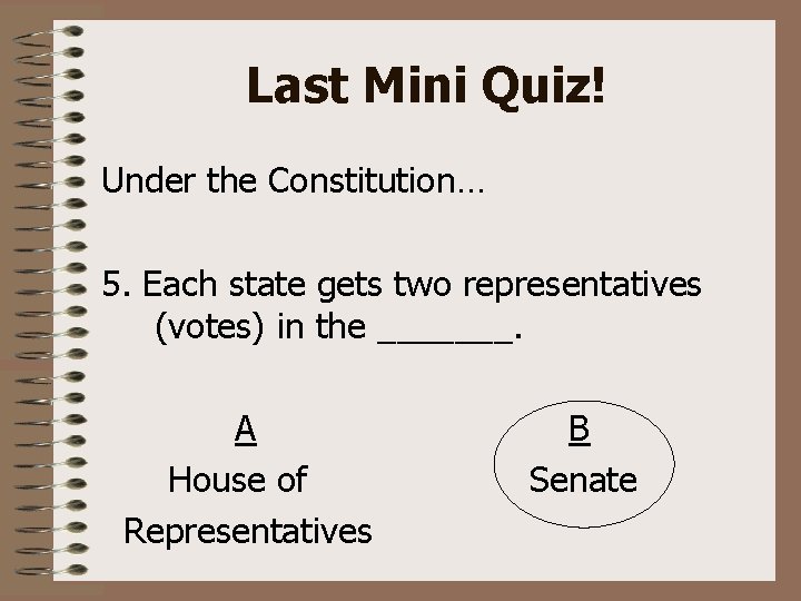 Last Mini Quiz! Under the Constitution… 5. Each state gets two representatives (votes) in