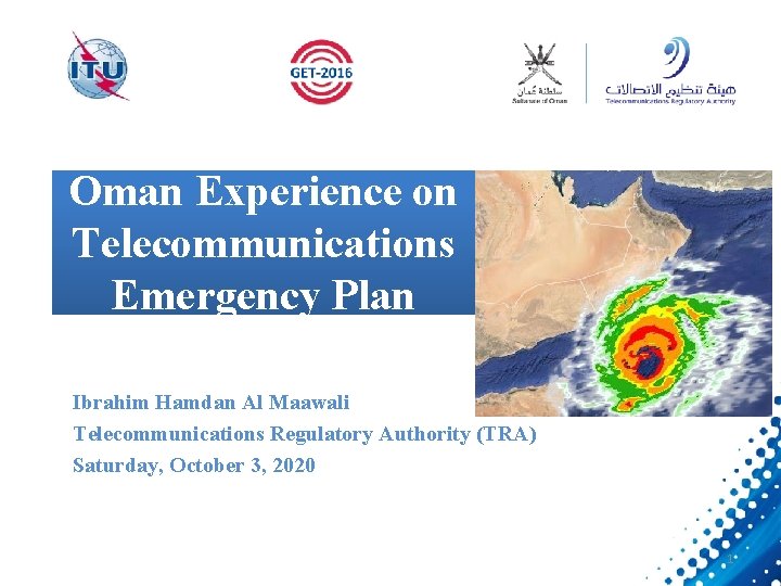 Oman Experience on Telecommunications Emergency Plan Ibrahim Hamdan Al Maawali Telecommunications Regulatory Authority (TRA)