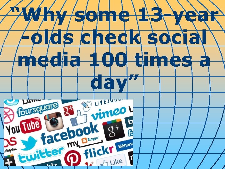 “Why some 13 -year -olds check social media 100 times a day” 