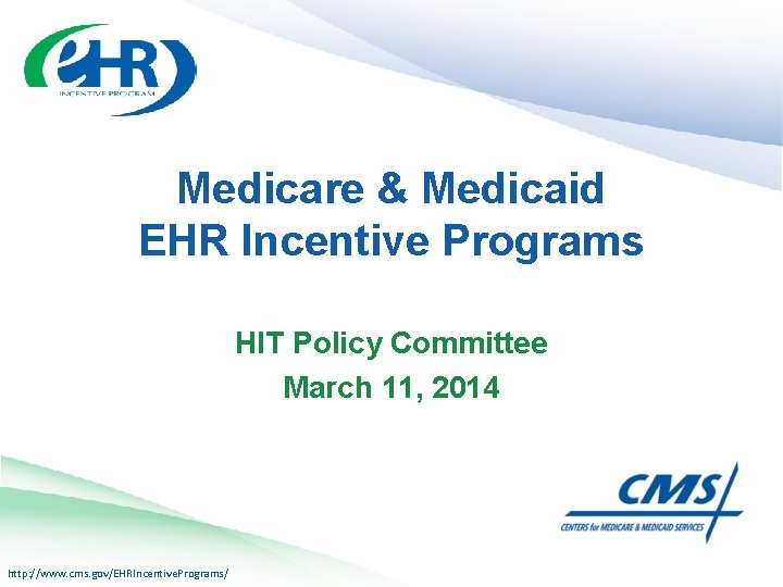 Medicare & Medicaid EHR Incentive Programs HIT Policy Committee March 11, 2014 http: //www.