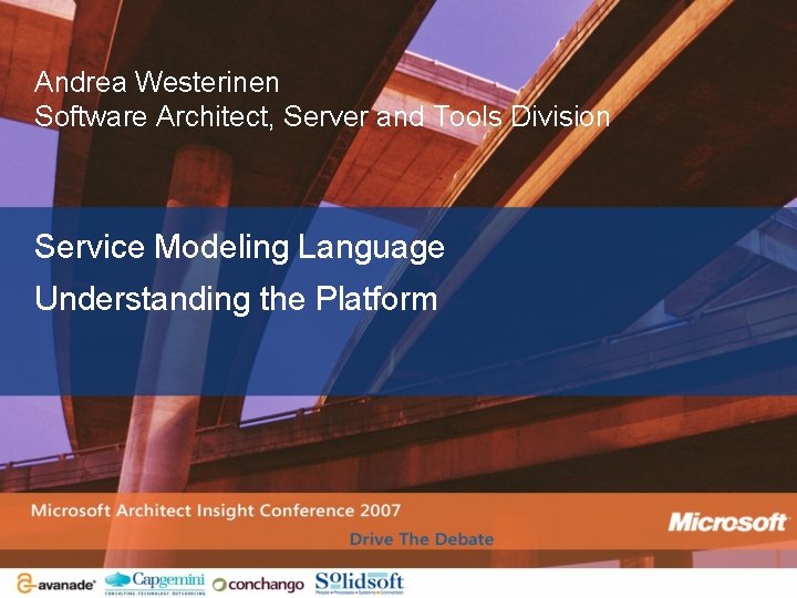 Andrea Westerinen Software Architect, Server and Tools Division Service Modeling Language Understanding the Platform
