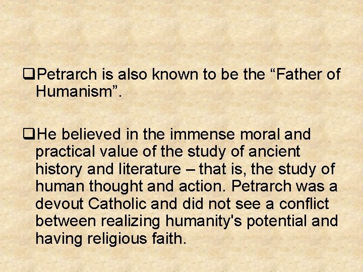 q. Petrarch is also known to be the “Father of Humanism”. q. He believed