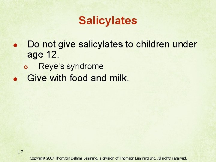 Salicylates Do not give salicylates to children under age 12. l £ Reye’s syndrome