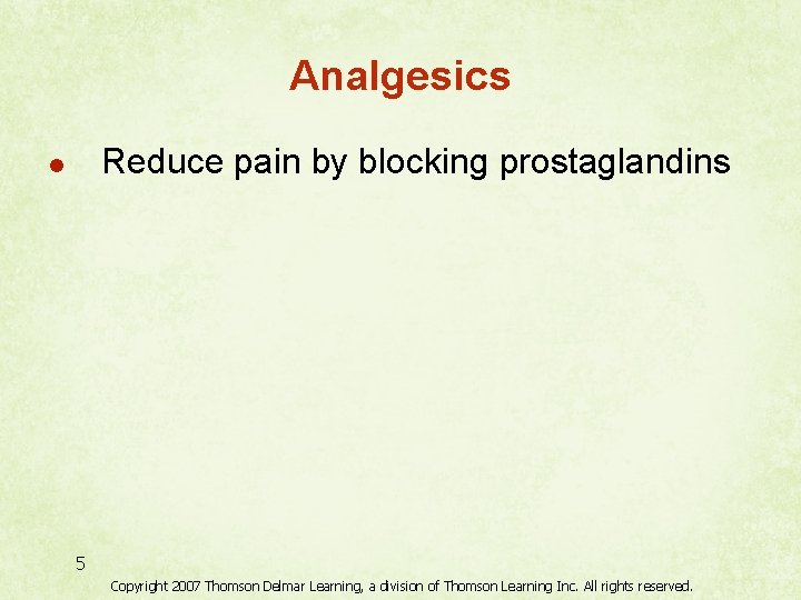 Analgesics Reduce pain by blocking prostaglandins l 5 Copyright 2007 Thomson Delmar Learning, a