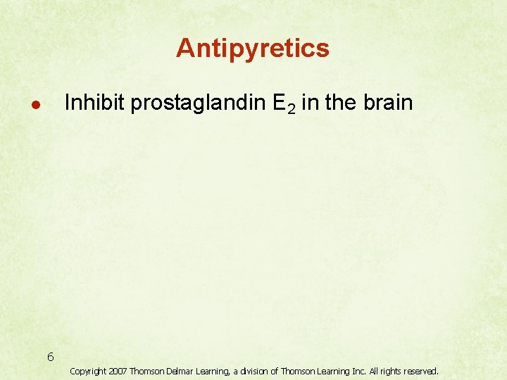 Antipyretics Inhibit prostaglandin E 2 in the brain l 6 Copyright 2007 Thomson Delmar