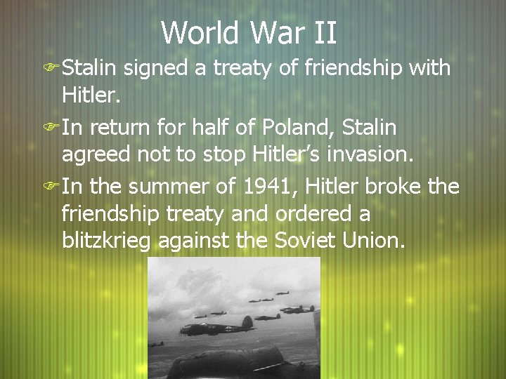 World War II F Stalin signed a treaty of friendship with Hitler. F In