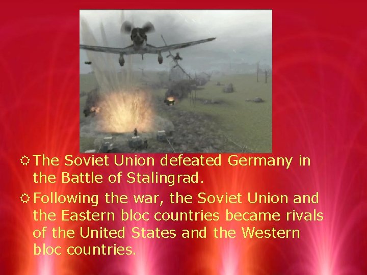 R The Soviet Union defeated Germany in the Battle of Stalingrad. R Following the