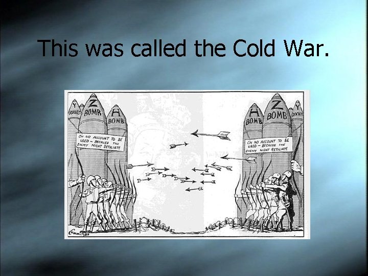 This was called the Cold War. 