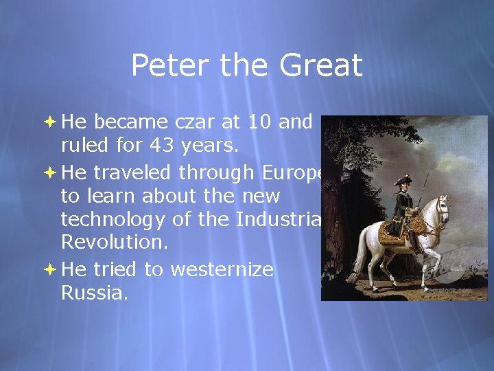 Peter the Great He became czar at 10 and ruled for 43 years. He