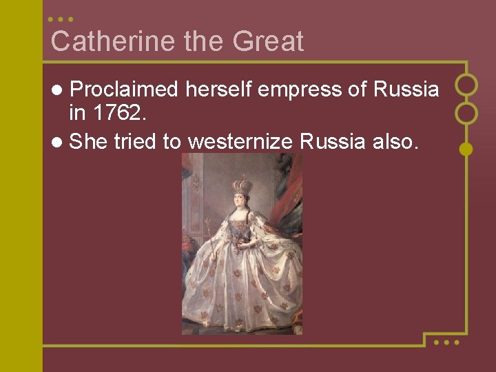 Catherine the Great l Proclaimed herself empress of Russia in 1762. l She tried