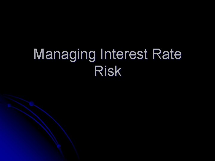 Managing Interest Rate Risk 