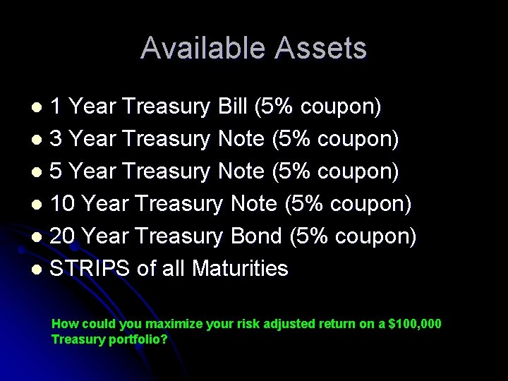 Available Assets 1 Year Treasury Bill (5% coupon) l 3 Year Treasury Note (5%