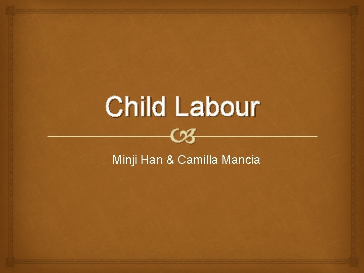 Child Labour Minji Han & Camilla Mancia 