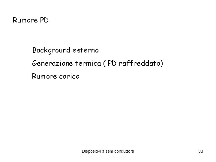 Rumore PD Background esterno Generazione termica ( PD raffreddato) Rumore carico Dispositivi a semiconduttore Rumore PD Background esterno Generazione termica ( PD raffreddato) Rumore carico Dispositivi a semiconduttore