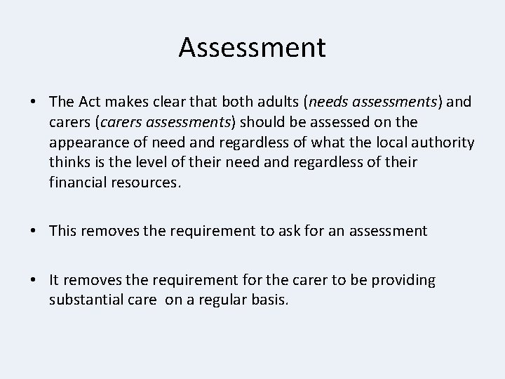 Assessment • The Act makes clear that both adults (needs assessments) and carers (carers Assessment • The Act makes clear that both adults (needs assessments) and carers (carers