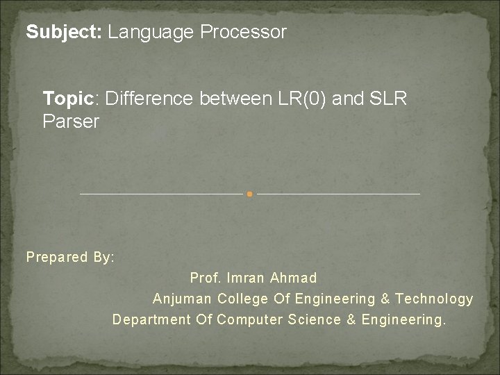 Subject: Language Processor Topic: Difference between LR(0) and SLR Parser Prepared By: Prof. Imran