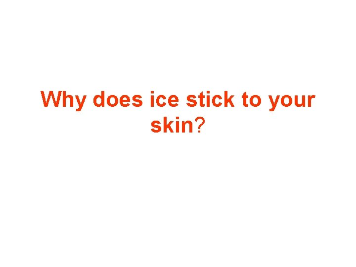 Why does ice stick to your skin? 