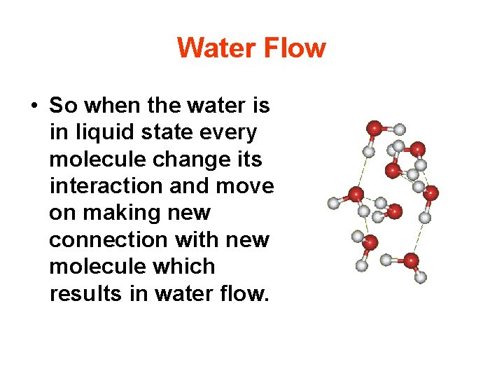 Water Flow • So when the water is in liquid state every molecule change