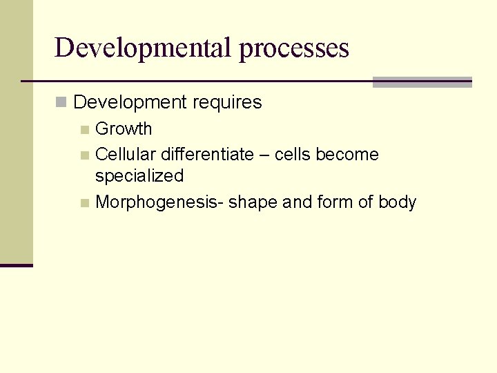 Developmental processes n Development requires n Growth n Cellular differentiate – cells become specialized Developmental processes n Development requires n Growth n Cellular differentiate – cells become specialized