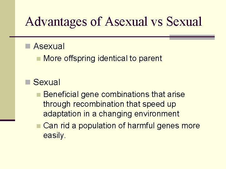 Advantages of Asexual vs Sexual n Asexual n More offspring identical to parent n Advantages of Asexual vs Sexual n Asexual n More offspring identical to parent n