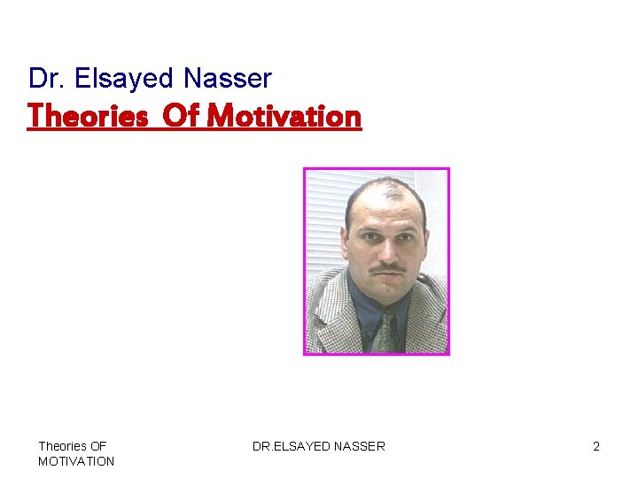 Dr. Elsayed Nasser Theories Of Motivation Theories OF MOTIVATION DR. ELSAYED NASSER 2 