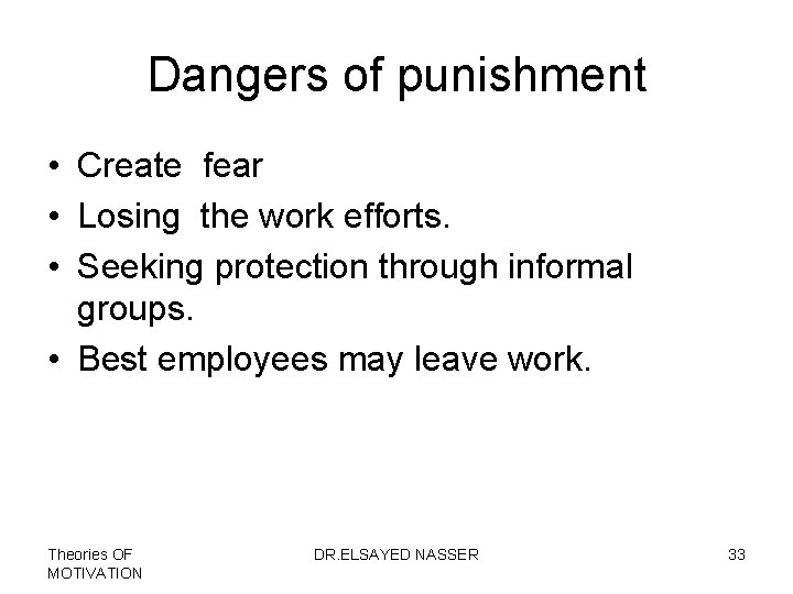 Dangers of punishment • Create fear • Losing the work efforts. • Seeking protection