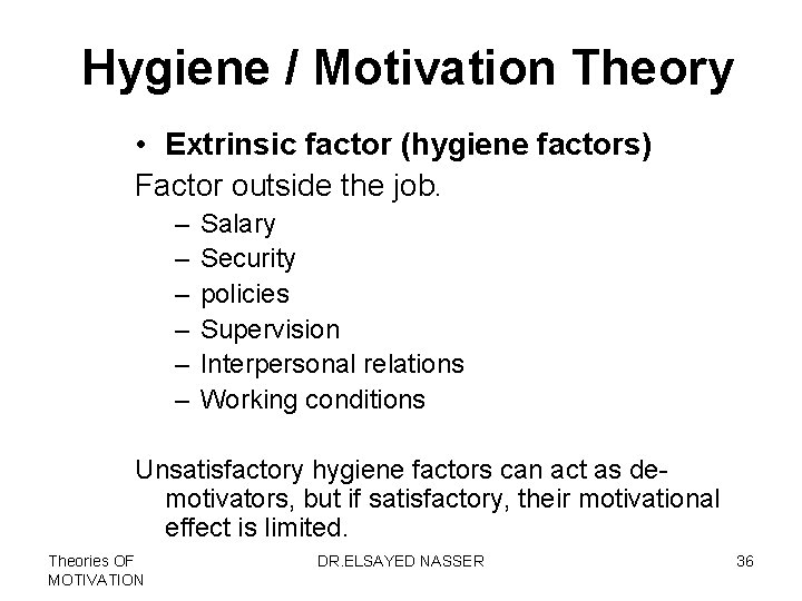 Hygiene / Motivation Theory • Extrinsic factor (hygiene factors) Factor outside the job. –
