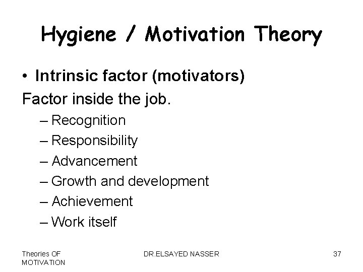 Hygiene / Motivation Theory • Intrinsic factor (motivators) Factor inside the job. – Recognition