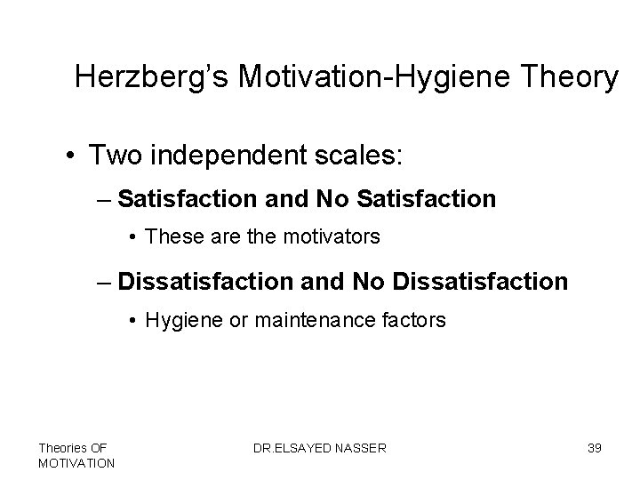 Herzberg’s Motivation-Hygiene Theory • Two independent scales: – Satisfaction and No Satisfaction • These