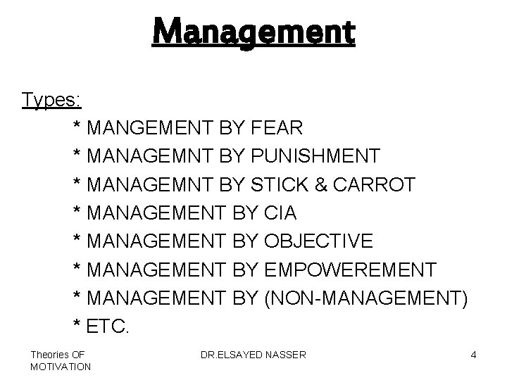 Management Types: * MANGEMENT BY FEAR * MANAGEMNT BY PUNISHMENT * MANAGEMNT BY STICK