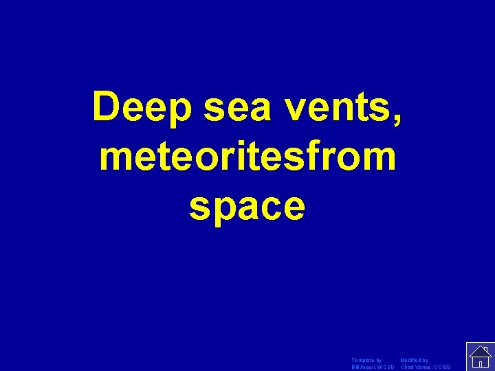 Deep sea vents, meteoritesfrom space Template by Modified by Bill Arcuri, WCSD Chad Vance,