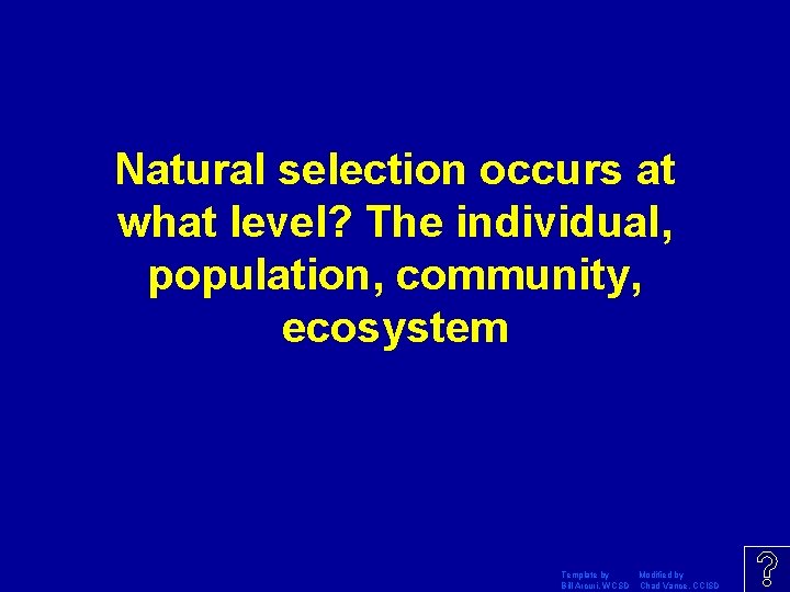 Natural selection occurs at what level? The individual, population, community, ecosystem Template by Modified