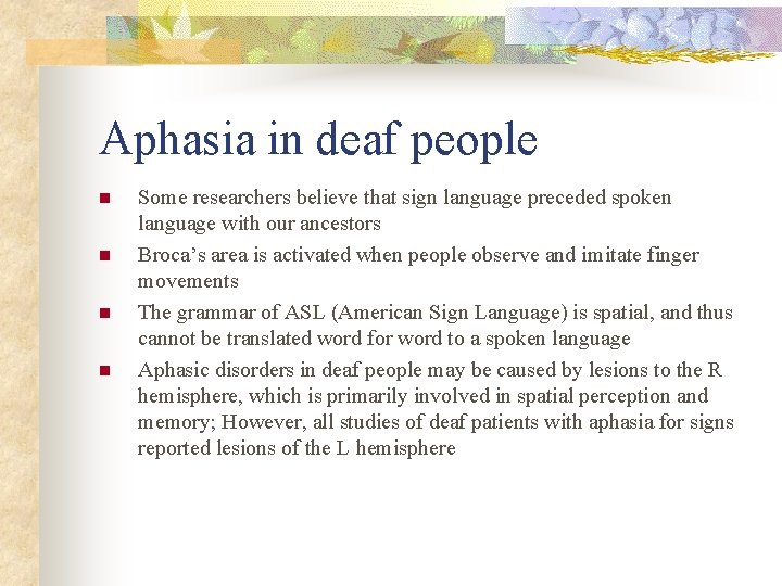 Aphasia in deaf people n n Some researchers believe that sign language preceded spoken