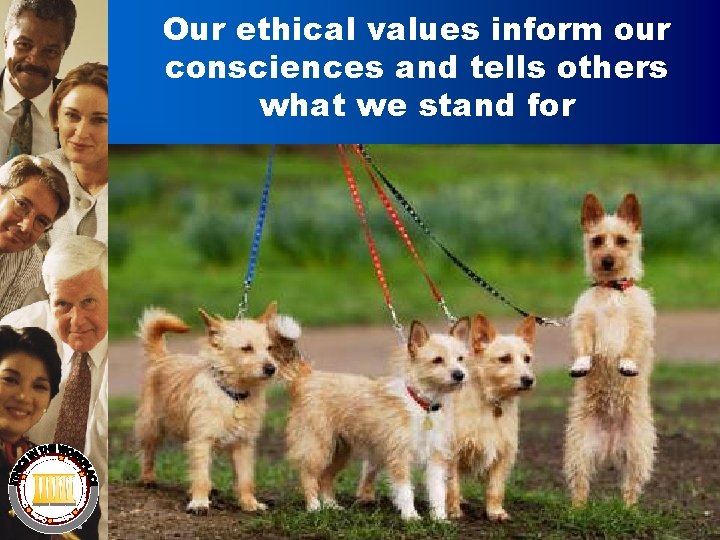 Our ethical values inform our consciences and tells others what we stand for © Our ethical values inform our consciences and tells others what we stand for ©