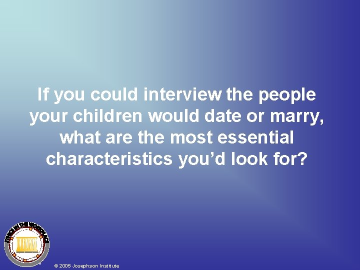 If you could interview the people your children would date or marry, what are If you could interview the people your children would date or marry, what are