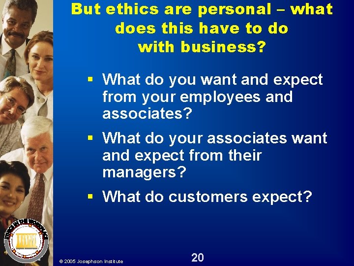 But ethics are personal – what does this have to do with business? § But ethics are personal – what does this have to do with business? §