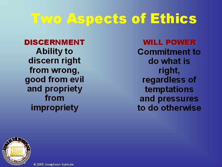 Two Aspects of Ethics DISCERNMENT Ability to discern right from wrong, good from evil Two Aspects of Ethics DISCERNMENT Ability to discern right from wrong, good from evil