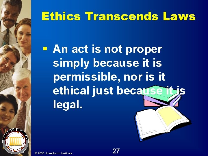 Ethics Transcends Laws § An act is not proper simply because it is permissible, Ethics Transcends Laws § An act is not proper simply because it is permissible,