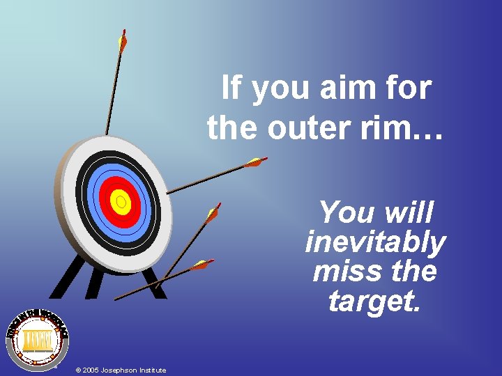 If you aim for the outer rim… You will inevitably miss the target. © If you aim for the outer rim… You will inevitably miss the target. ©